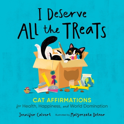I Deserve All the Treats: Cat Affirmations for Health, Happiness, and World Domination By Jennifer Calvert, Malgorzata Detner (Illustrator) Cover Image