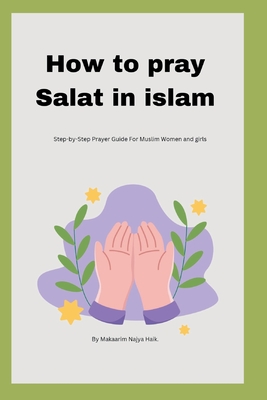 How to pray( Salat) in islam: Step-by-Step Prayer Guide For Muslim Women and girls Cover Image