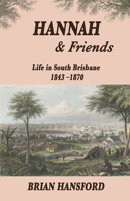 Hannah & Friends: Life in South Brisbane 1843-1870 By Brian Hansford Cover Image