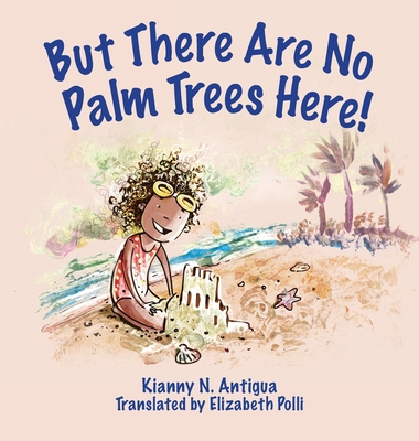 But There Are No Palm Trees Here! By Kianny Antigua, Elizabeth Polli (Translator), Vanessa Balleza (Illustrator) Cover Image
