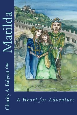 Matilda: A Heart for Adventure By Charity a. Balyeat Cover Image