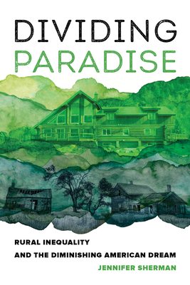 Dividing Paradise: Rural Inequality and the Diminishing American Dream By Jennifer Sherman Cover Image
