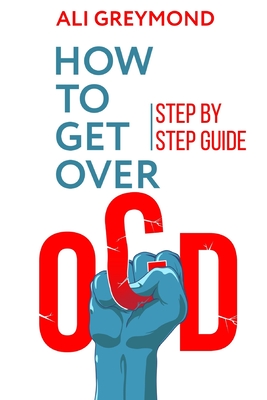 How To Get Over OCD: Step by step obsessive compulsive disorder