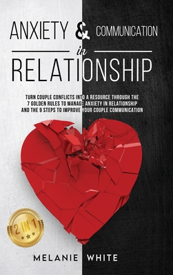 ANXIETY & COMMUNICATION IN RELATIONSHIP (2in1): Turn Couple Conflicts into A Resource Through The 7 Golden Rules to Manage Anxiety in Relationship and Cover Image