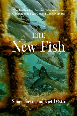 The New Fish: The Truth about Farmed Salmon and the Consequences We Can No Longer Ignore By Simen Saetre, Kjetil Ostli Cover Image