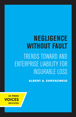 Negligence Without Fault: Trends Toward and Enterprise Liability for Insurable Loss By Albert A. Ehrenzweig Cover Image