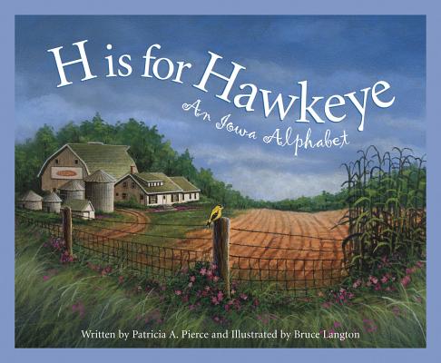 H Is for Hawkeye: An Iowa Alphabet (Discover America State by State) By Patricia A. Pierce, Bruce Langton (Illustrator) Cover Image