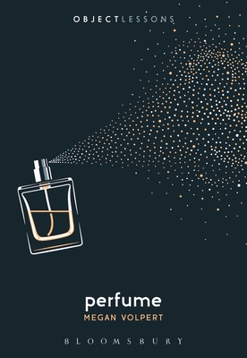 Perfume (Object Lessons) By Megan Volpert, Christopher Schaberg (Editor), Ian Bogost (Editor) Cover Image