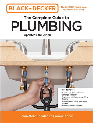 Black and Decker The Complete Guide to Plumbing Updated 8th Edition: Completely Updated to Current Codes (Black & Decker Complete Photo Guide) Cover Image