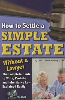 How to Settle a Simple Estate Without a Lawyer: The Complete Guide to Wills, Probate, and Inheritance Law Explained Simply [With CDROM] By Linda C. Ashar Cover Image