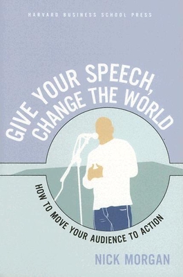 Give Your Speech, Change the World: How to Move Your Audience to Action Cover Image