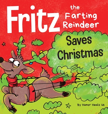 Fritz the Farting Reindeer Saves Christmas: A Story About a Reindeer's Superpower By Humor Heals Us Cover Image