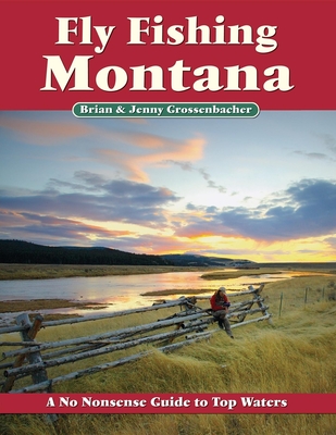 Fly Fishing Montana: A No Nonsense Guide to Top Waters (No Nonsense Fly Fishing Guidebooks) By Brian Grossenbacher, Jenny Grossenbacher Cover Image