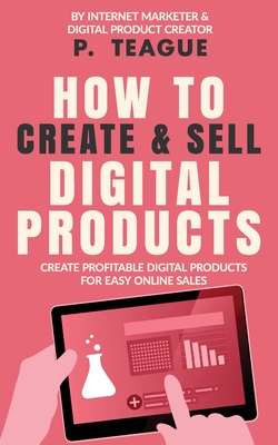 How To Create & Sell Digital Products: Create profitable digital products for easy online sales Cover Image
