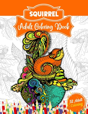Squirrel Adult Coloring Book: An Adult Coloring Book with 52 Cute Squirrel Illustrations for Stress Relief and Relaxation. By 52 Coloring World Cover Image