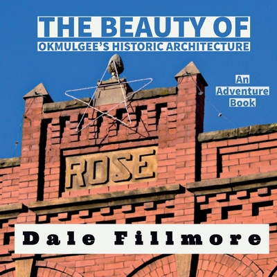 The Beauty of Okmulgee's Historic Architecture By Dale Fillmore (Photographer) Cover Image