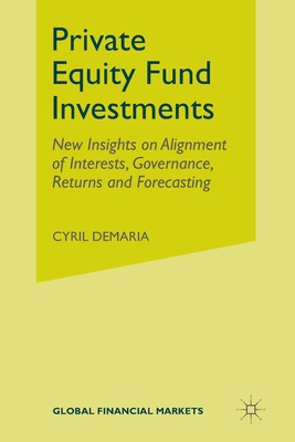 Private Equity Fund Investments: New Insights on Alignment of Interests, Governance, Returns and Forecasting (Global Financial Markets) Cover Image