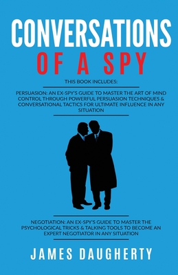 Conversation: Of A Spy: This Book Includes - Persuasion An Ex-SPY's Guide, Negotiation An Ex-SPY's Guide (Spy Self-Help #6)