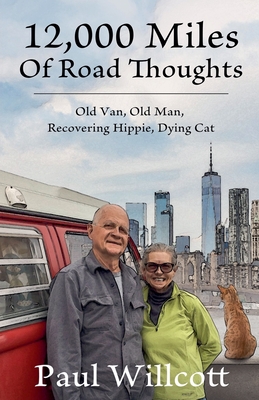 12,000 Miles of Road Thoughts. Old Van, Old Man, Recovering Hippie, Dying Cat By Paul Willcott Cover Image