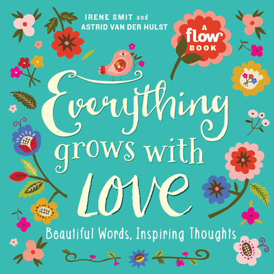 Everything Grows with Love: Beautiful Words, Inspiring Thoughts (Flow) By Irene Smit, Astrid van der Hulst, Editors of Flow magazine Cover Image
