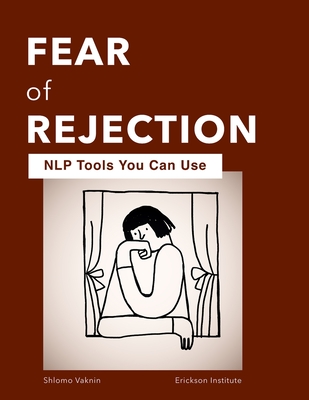 Fear of Rejection: NLP Tools You Can Use (Practical Applications of Neuro Linguistic Programming #5)