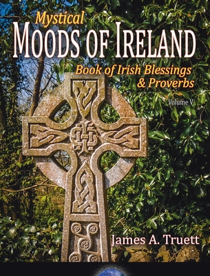 Book of Irish Blessings & Proverbs: Mystical Moods of Ireland, Vol. V By James a. Truett Cover Image