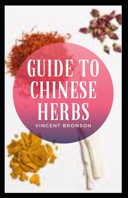 Guide to Chinese Herbs: Traditional Chinese medicine (TCM) is thousands of years old and has changed little over the centuries. By Vincent Bronson Cover Image