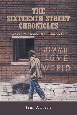 The Sixteenth Street Chronicles: Where Violence Met Character By Jim Aziere Cover Image