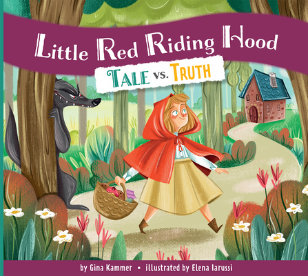Little Red Riding Hood: Tale vs. Truth By Gina Kammer, Elena Iarussi (Illustrator) Cover Image