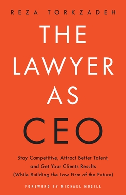 The Lawyer As CEO: Stay Competitive, Attract Better Talent, and Get Your Clients Results (While Building the Law Firm of the Future) Cover Image