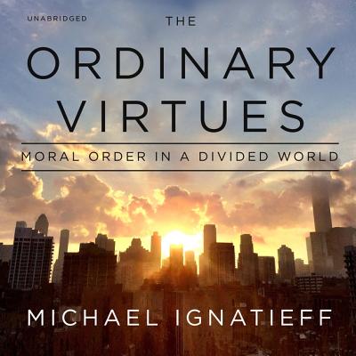 The Ordinary Virtues: Moral Order in a Divided World By Michael Ignatieff (Read by) Cover Image