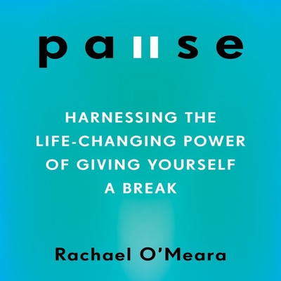 Pause: Harnessing the Life-Changing Power of Giving Yourself a Break By Rachael O'Meara (Read by), Rachael O'Meara Cover Image