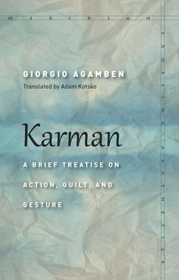 Karman: A Brief Treatise on Action, Guilt, and Gesture (Meridian: Crossing Aesthetics) By Giorgio Agamben, Adam Kotsko (Translator) Cover Image