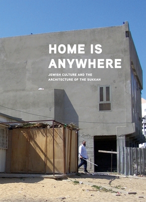 Home Is Anywhere: Jewish Culture and the Architecture of the Sukkah By Mimi Lipis (Editor) Cover Image