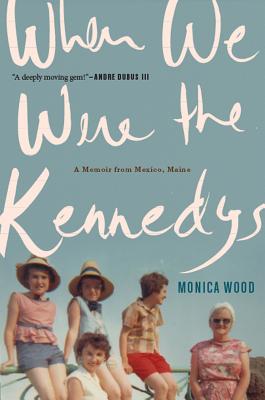 Cover Image for When We Were the Kennedys: A Memoir From Mexico, Maine