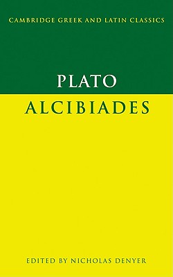 Plato: Alcibiades (Cambridge Greek and Latin Classics) By Plato, Nicholas Denyer (Editor), P. E. Easterling (Editor) Cover Image