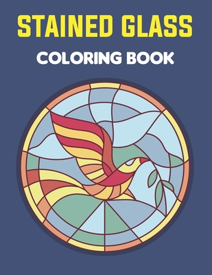 Stained Glass Coloring Book: An Adult Coloring Book Featuring the Beautiful Animal, Flowers, Neture and more for Stress Relief and Relaxation. Cover Image