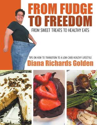 From Fudge to Freedom: From Sweet Treat s to Healthy Eats By Diana Golden Cover Image