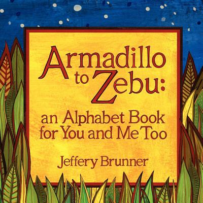 Armadillo to Zebu: an Alphabet Book for You and Me Too By Jeffery Brunner Cover Image