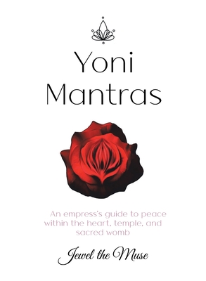 Yoni Mantras: An empress's guide to peace within the heart, temple