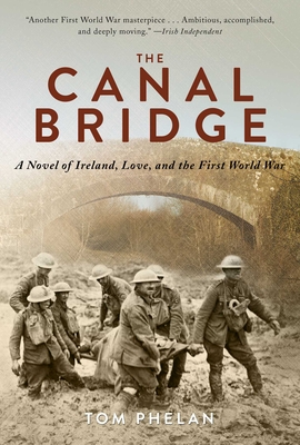 The Canal Bridge: A Novel of Ireland, Love, and the First World War By Tom Phelan Cover Image