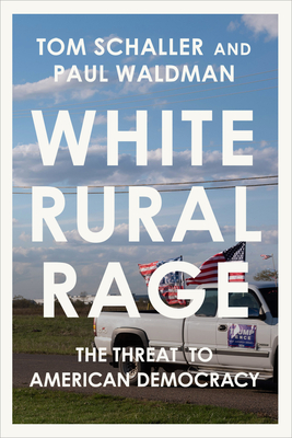 White Rural Rage: The Threat to American Democracy By Tom Schaller, Paul Waldman Cover Image