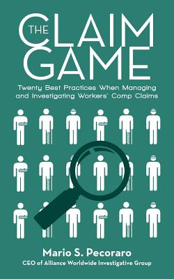 The Claim Game: Twenty Best Practices When Managing and Investigating Workers' Comp Claims By Mario S. Pecoraro Cover Image
