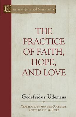 The Practice of Faith, Hope and Love (Classics of Reformed Spirituality)