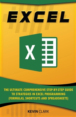 Excel: The Ultimate Comprehensive Step-by-Step Guide to Strategies in Excel Programming (Formulas, Shortcuts and Spreadsheets Cover Image