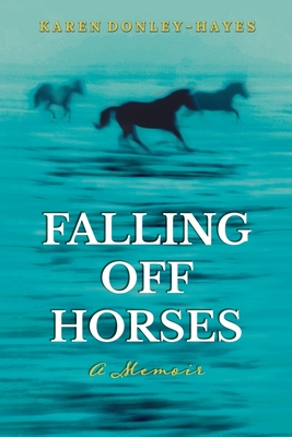 Falling Off Horses: A Memoir By Karen Donley-Hayes Cover Image