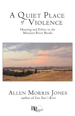 A Quiet Place of Violence: Hunting and Ethics in the Missouri River Breaks Cover Image