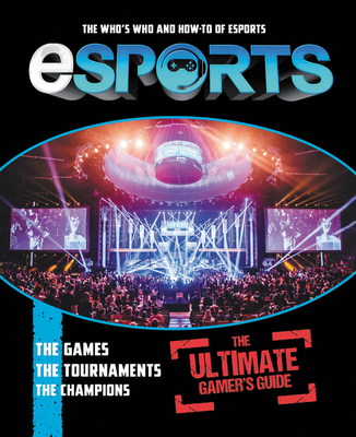 eSports: The Ultimate Gamer's Guide: The Who's Who and How-To of eSports Cover Image