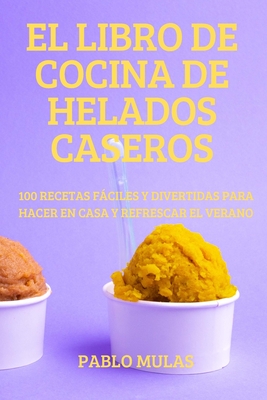 El Libro de Cocina de Helados Caseros By Pablo Mulas Cover Image