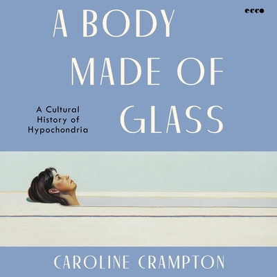 A Body Made of Glass: A Cultural History of Hypochondria Cover Image